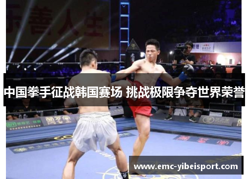 中国拳手征战韩国赛场 挑战极限争夺世界荣誉