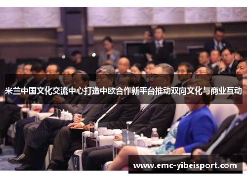 米兰中国文化交流中心打造中欧合作新平台推动双向文化与商业互动